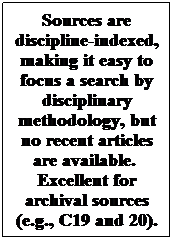 Text Box: Sources are discipline-indexed, making it easy to focus a search by disciplinary methodology, but no recent articles are available.  Excellent for archival sources (e.g., C19 and 20).
